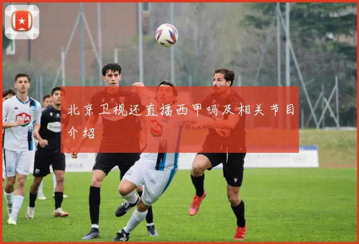 北京卫视还直播西甲吗及相关节目介绍